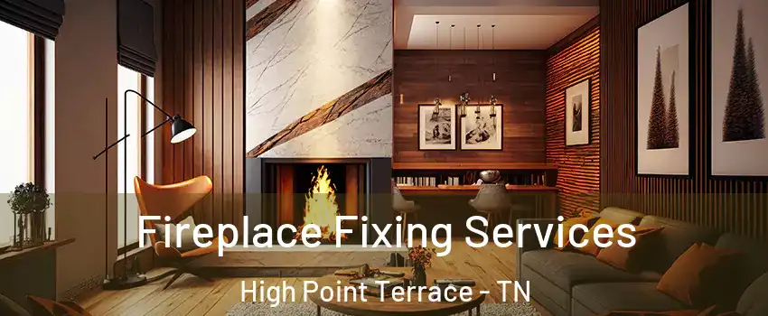 Fireplace Fixing Services High Point Terrace - TN