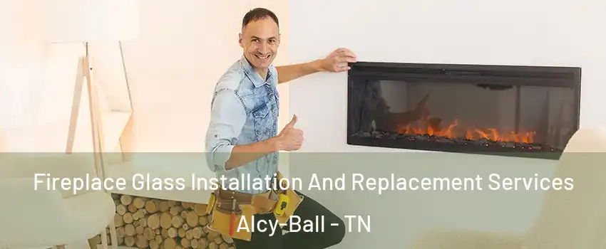 Fireplace Glass Installation And Replacement Services Alcy-Ball - TN