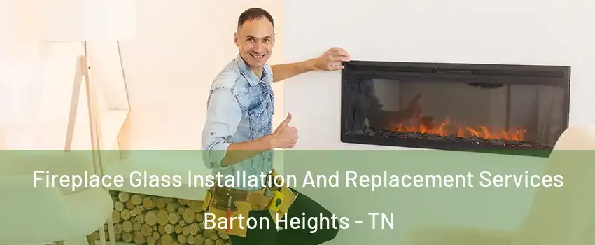 Fireplace Glass Installation And Replacement Services Barton Heights - TN