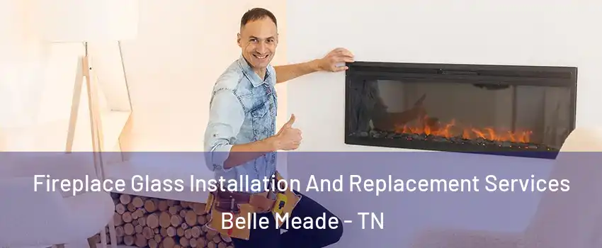 Fireplace Glass Installation And Replacement Services Belle Meade - TN