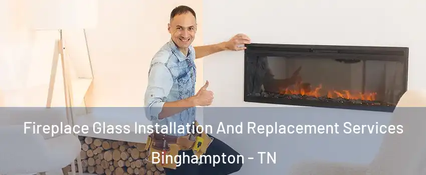 Fireplace Glass Installation And Replacement Services Binghampton - TN