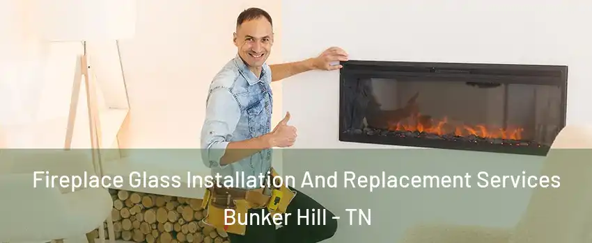 Fireplace Glass Installation And Replacement Services Bunker Hill - TN