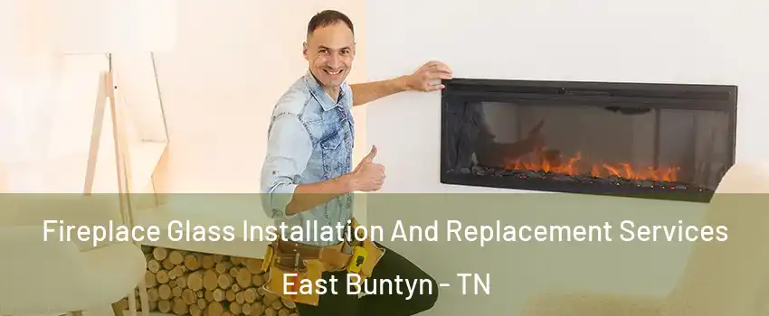 Fireplace Glass Installation And Replacement Services East Buntyn - TN