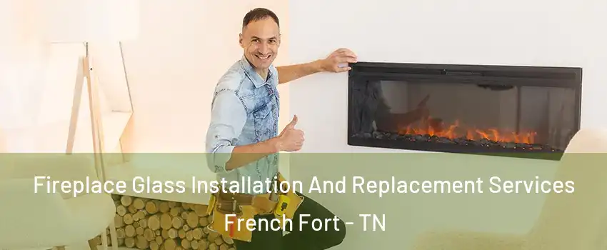 Fireplace Glass Installation And Replacement Services French Fort - TN