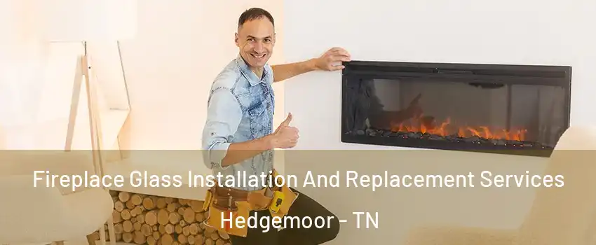 Fireplace Glass Installation And Replacement Services Hedgemoor - TN