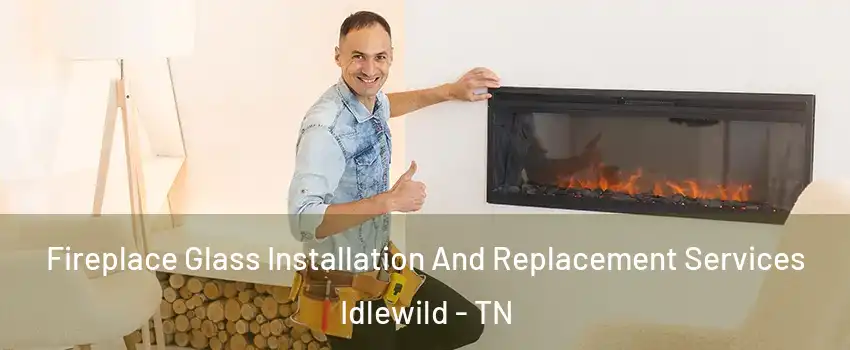 Fireplace Glass Installation And Replacement Services Idlewild - TN