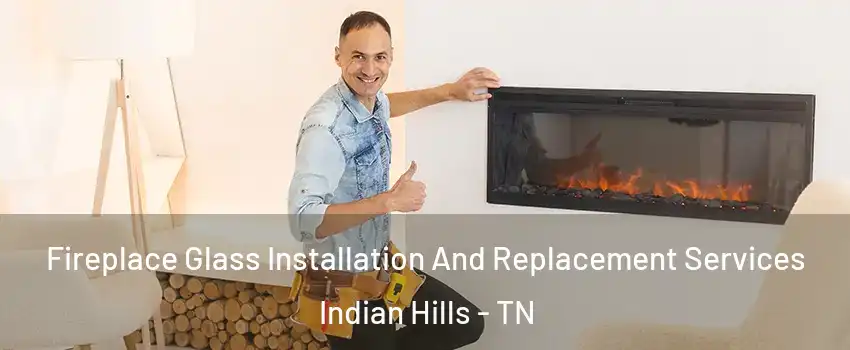 Fireplace Glass Installation And Replacement Services Indian Hills - TN