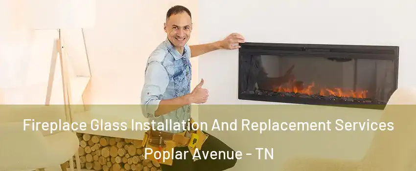 Fireplace Glass Installation And Replacement Services Poplar Avenue - TN