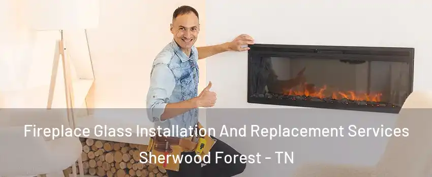 Fireplace Glass Installation And Replacement Services Sherwood Forest - TN