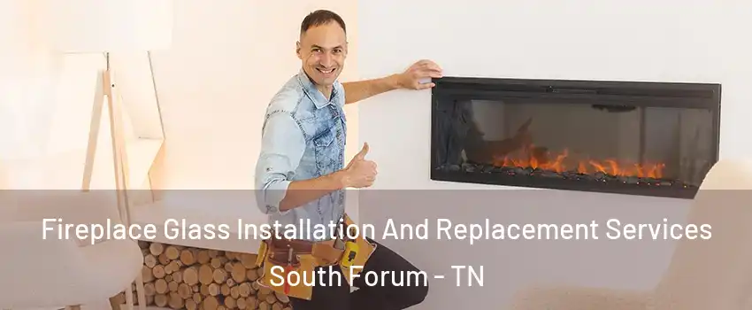 Fireplace Glass Installation And Replacement Services South Forum - TN