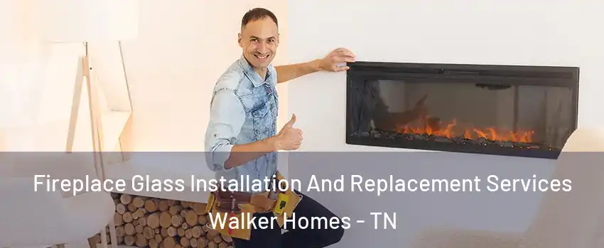 Fireplace Glass Installation And Replacement Services Walker Homes - TN