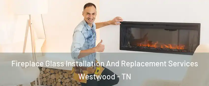 Fireplace Glass Installation And Replacement Services Westwood - TN