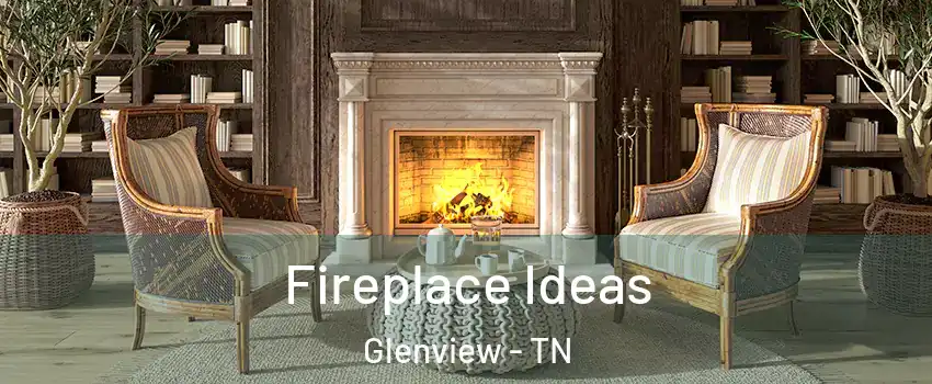 Fireplace Ideas Glenview - TN