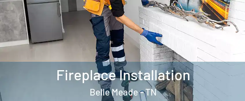 Fireplace Installation Belle Meade - TN