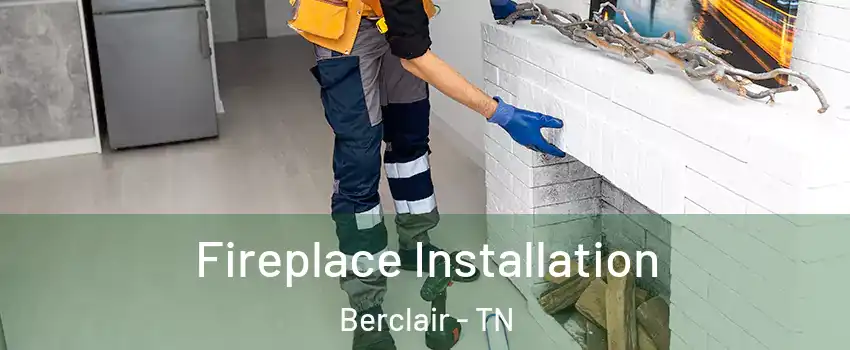 Fireplace Installation Berclair - TN