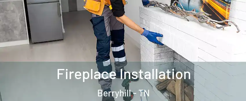 Fireplace Installation Berryhill - TN