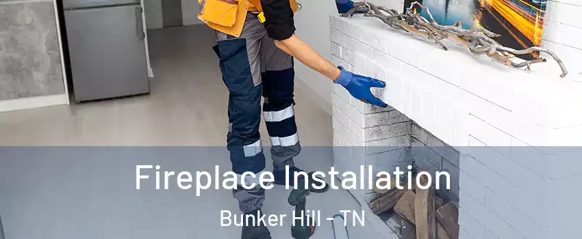 Fireplace Installation Bunker Hill - TN