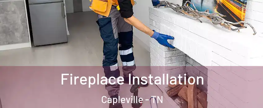 Fireplace Installation Capleville - TN