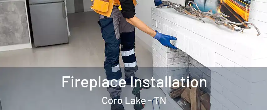 Fireplace Installation Coro Lake - TN