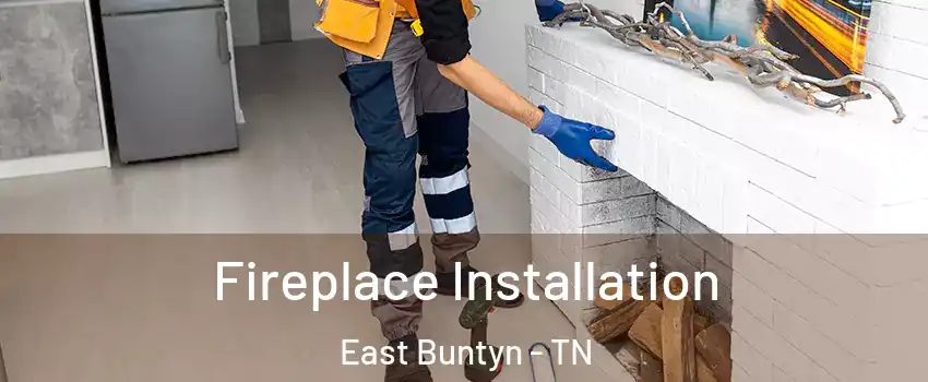 Fireplace Installation East Buntyn - TN