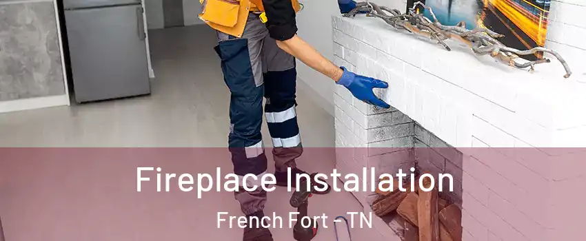 Fireplace Installation French Fort - TN