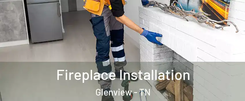 Fireplace Installation Glenview - TN