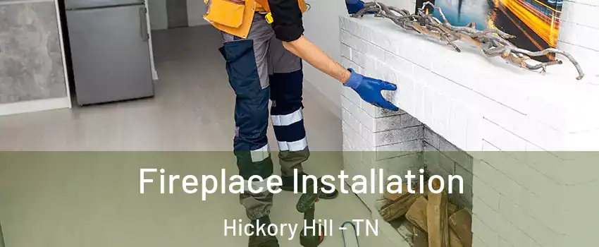 Fireplace Installation Hickory Hill - TN