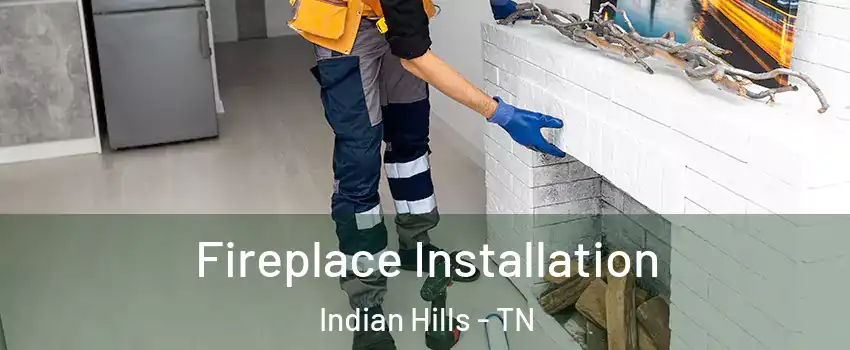 Fireplace Installation Indian Hills - TN