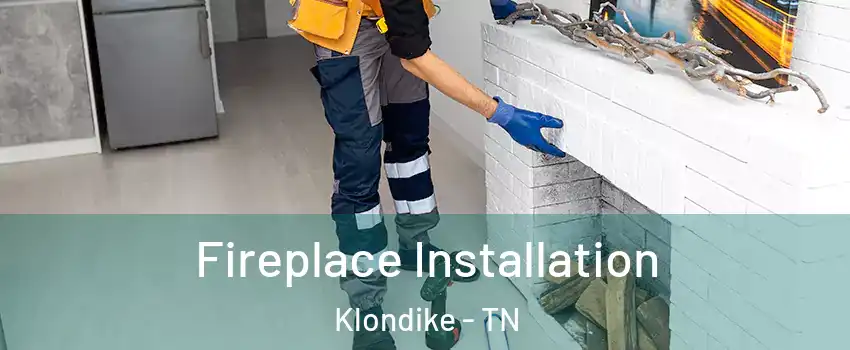 Fireplace Installation Klondike - TN