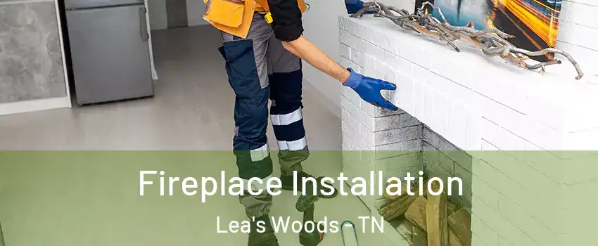 Fireplace Installation Lea's Woods - TN