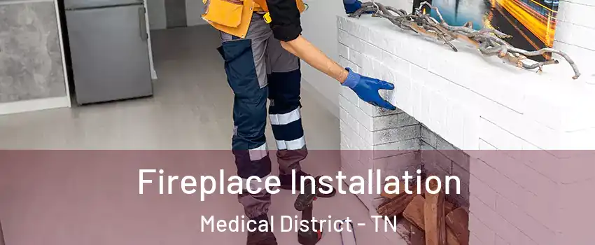 Fireplace Installation Medical District - TN