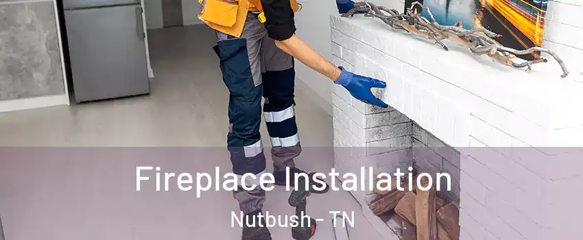 Fireplace Installation Nutbush - TN