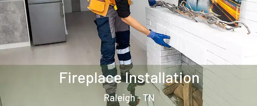 Fireplace Installation Raleigh - TN