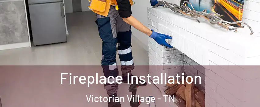 Fireplace Installation Victorian Village - TN