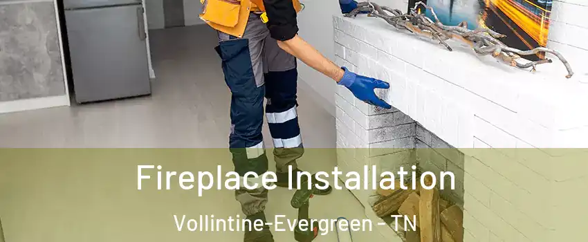 Fireplace Installation Vollintine-Evergreen - TN