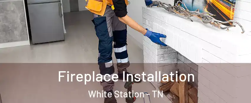 Fireplace Installation White Station - TN