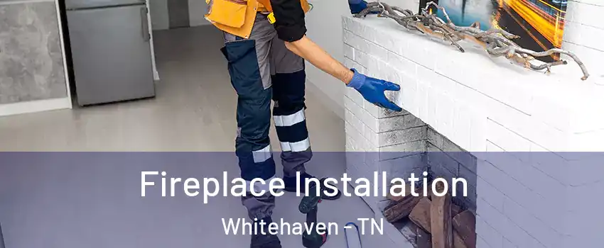 Fireplace Installation Whitehaven - TN