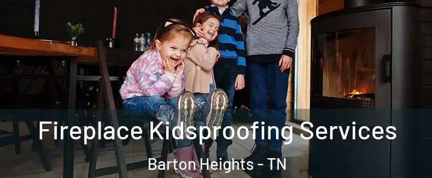 Fireplace Kidsproofing Services Barton Heights - TN