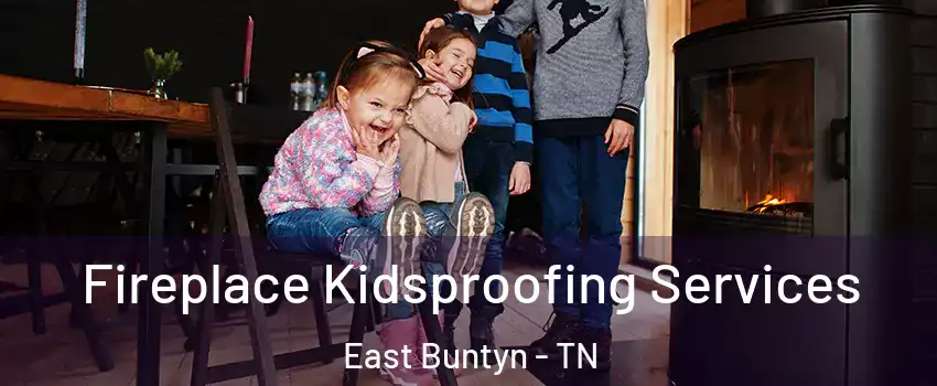 Fireplace Kidsproofing Services East Buntyn - TN