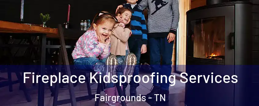 Fireplace Kidsproofing Services Fairgrounds - TN