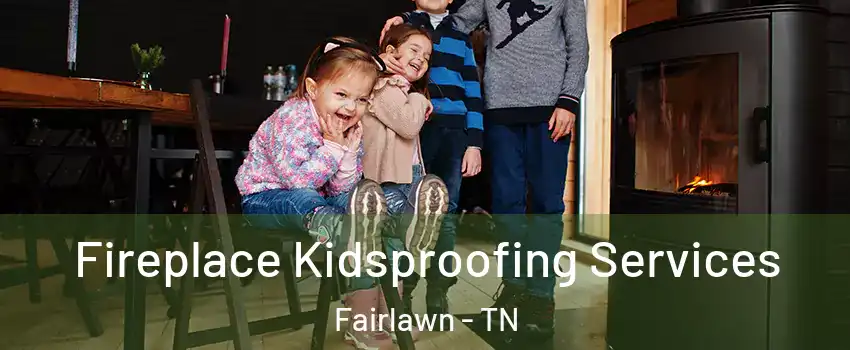 Fireplace Kidsproofing Services Fairlawn - TN