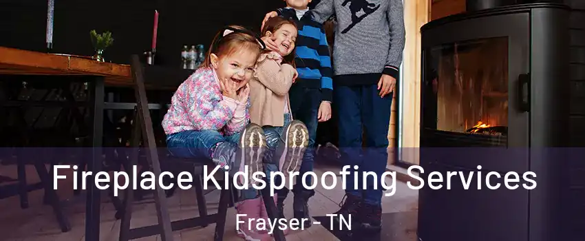 Fireplace Kidsproofing Services Frayser - TN