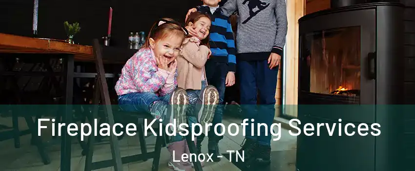 Fireplace Kidsproofing Services Lenox - TN