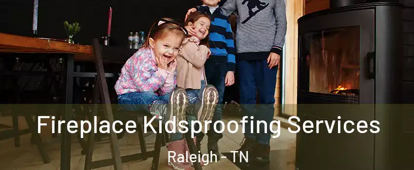 Fireplace Kidsproofing Services Raleigh - TN