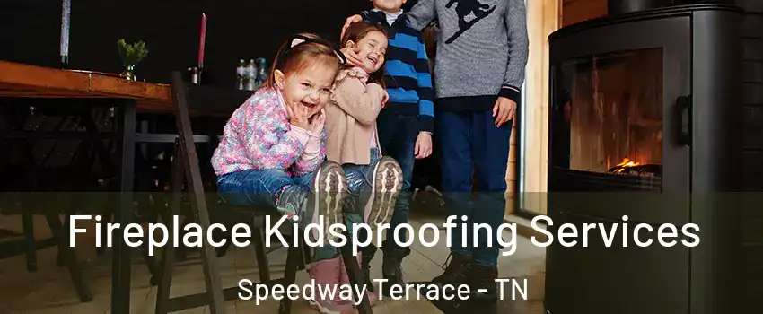 Fireplace Kidsproofing Services Speedway Terrace - TN