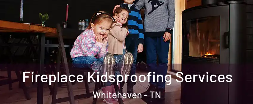 Fireplace Kidsproofing Services Whitehaven - TN