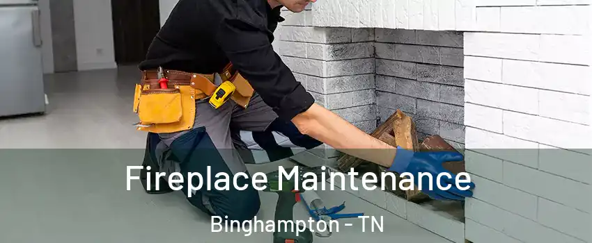 Fireplace Maintenance Binghampton - TN