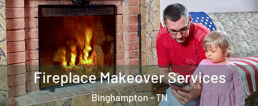 Fireplace Makeover Services Binghampton - TN