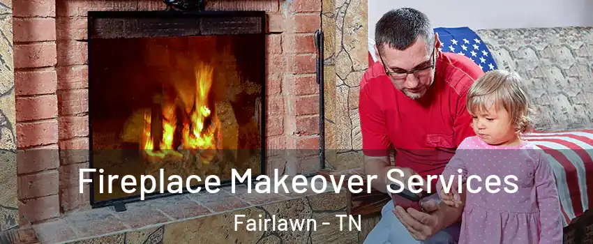 Fireplace Makeover Services Fairlawn - TN