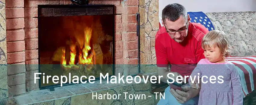 Fireplace Makeover Services Harbor Town - TN